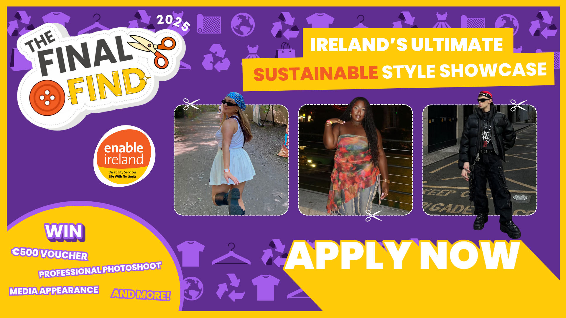 Colourful promotional graphic for "The Final Find 2025" by Enable Ireland. The title logo features a button and scissors, with the tagline “Ireland’s Ultimate Sustainable Style Showcase.” The background is purple with icons of clothes, hangers, and recycling symbols. Three stylish individuals are featured in dotted cut-out frames: a woman in a festival-style outfit, another in a colourful upcycled dress, and a person in dark, edgy streetwear. Text highlights include: “WIN €500 voucher, professional photosho