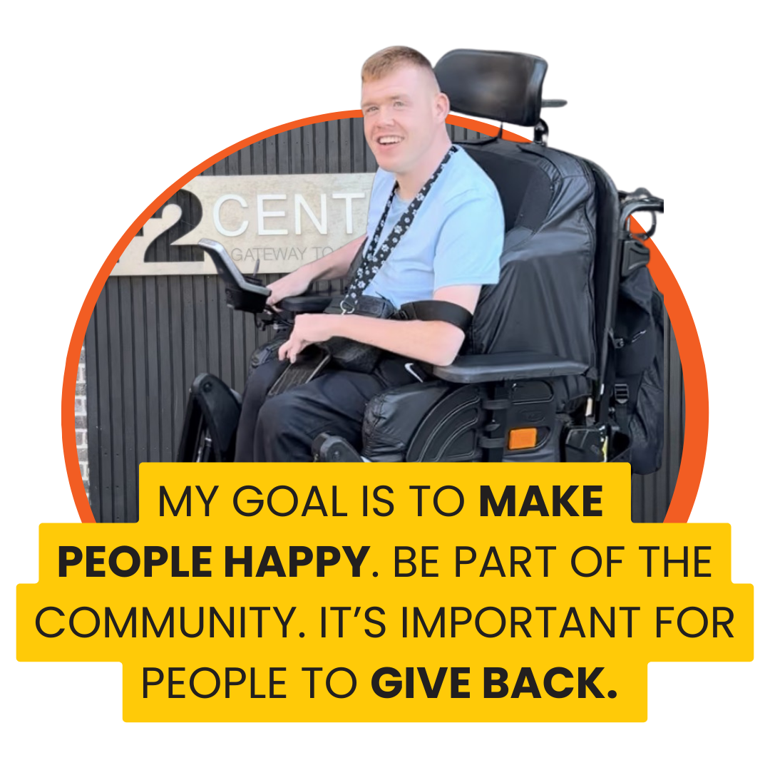 A young man using an electronic wheelchair outside of a building with brick and wood paneling. A quote over the photo says: My goal is to make people happy. be part of the community. it’s important for people to give back. 