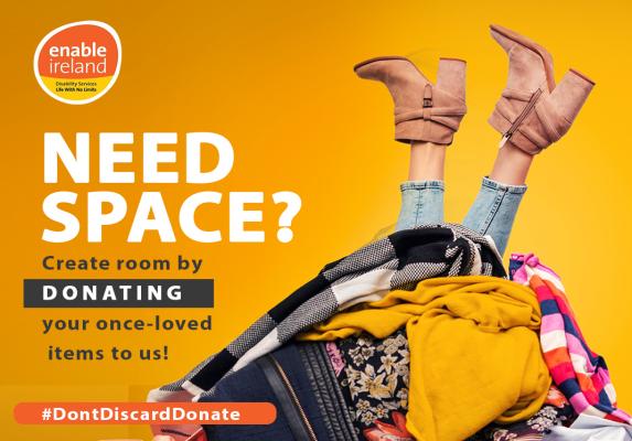 Pile of clothing with a woman's legs coming out the top. Text reads Needs Space? Create room by donating your once-loved items to us! #DontDiscardDonate. Enable Ireland Logo.